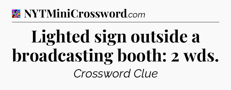 Lighted sign outside a broadcasting booth: 2 wds Crossword Clue