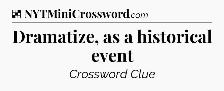 Solution: Dramatize, as a historical event - NYT Crossword