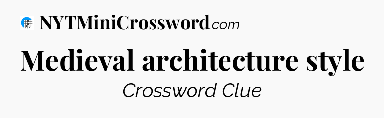 Medieval architecture style Crossword Clue