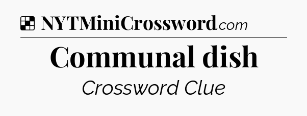 Solution: Communal dish - NYT Crossword