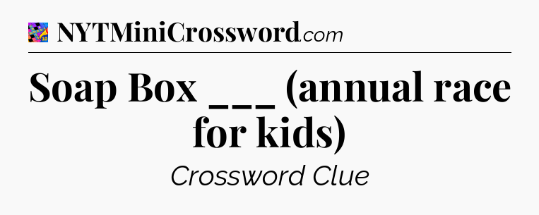 Soap Box ___ (annual race for kids) Crossword Clue