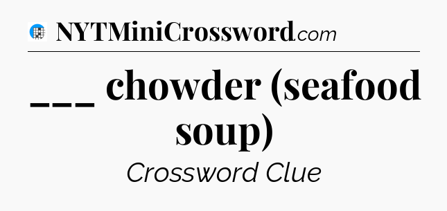 ___ chowder (seafood soup) Crossword Clue
