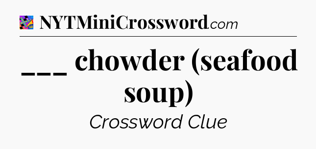 ___ chowder (seafood soup) Crossword Clue