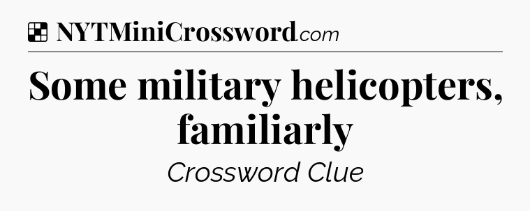 Solution: Some military helicopters, familiarly - NYT Crossword