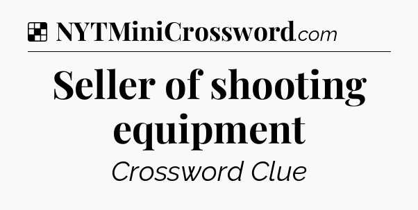 Solution: Seller of shooting equipment - NYT Crossword