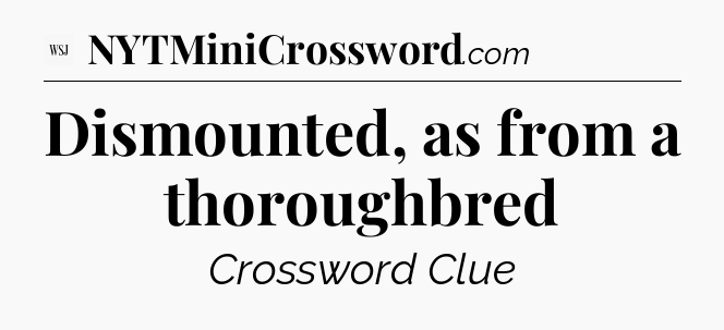 Dismounted, as from a thoroughbred - WSJ Crossword