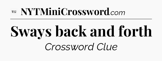 Sways back and forth - WSJ Crossword
