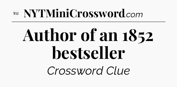 Author of an 1852 bestseller - WSJ Crossword