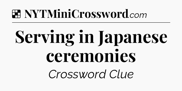 Solution: Serving in Japanese ceremonies - NYT Crossword