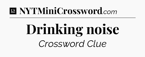 Drinking noise - LA Times Crossword