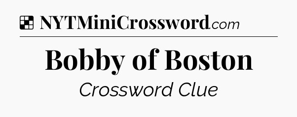 Solution: Bobby of Boston - NYT Crossword