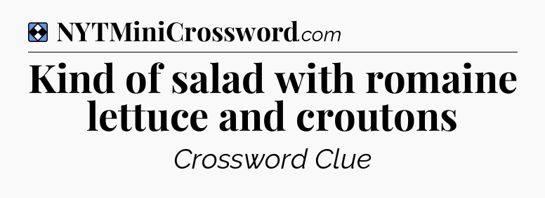 Solution: Kind of salad with romaine lettuce and croutons - NYT Mini Crossword