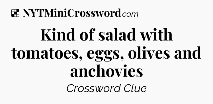 Solution: Kind of salad with tomatoes, eggs, olives and anchovies - NYT Crossword