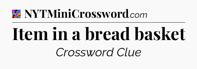 Item in a bread basket Crossword Clue