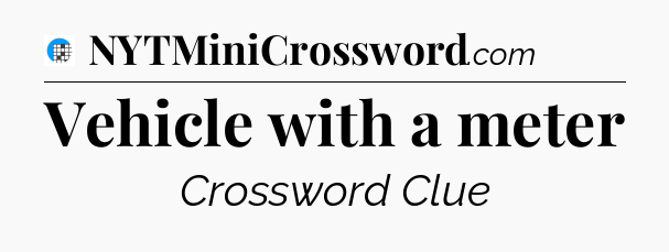 Vehicle with a meter Crossword Clue
