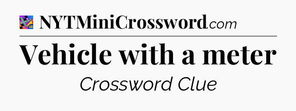 Vehicle with a meter Crossword Clue