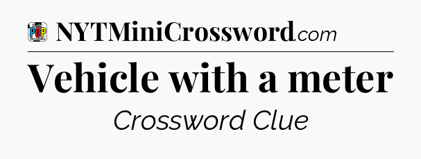Vehicle with a meter Crossword Clue