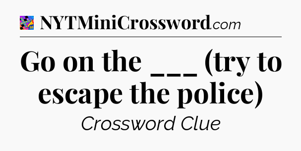 Go on the ___ (try to escape the police) Crossword Clue