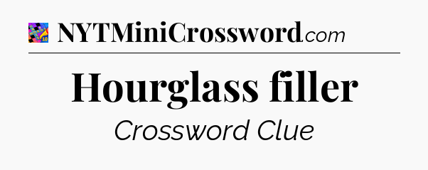 Hourglass filler Crossword Clue