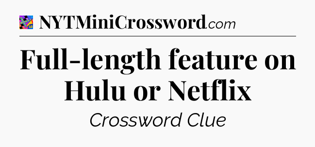 Full-length feature on Hulu or Netflix Crossword Clue