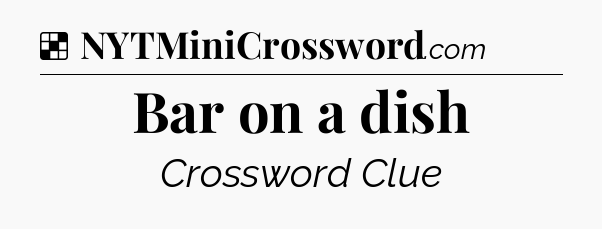 Solution: Bar on a dish - NYT Crossword