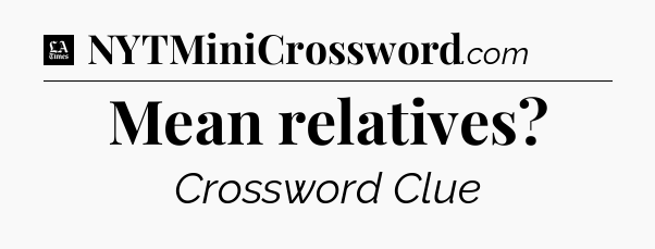 Mean relatives - LA Times Crossword