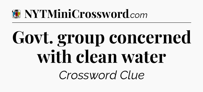 Govt. group concerned with clean water Crossword Clue