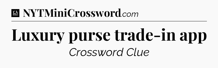 Luxury purse trade-in app - LA Times Crossword