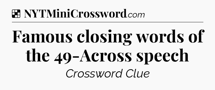 Solution: Famous closing words of the 49-Across speech - NYT Crossword