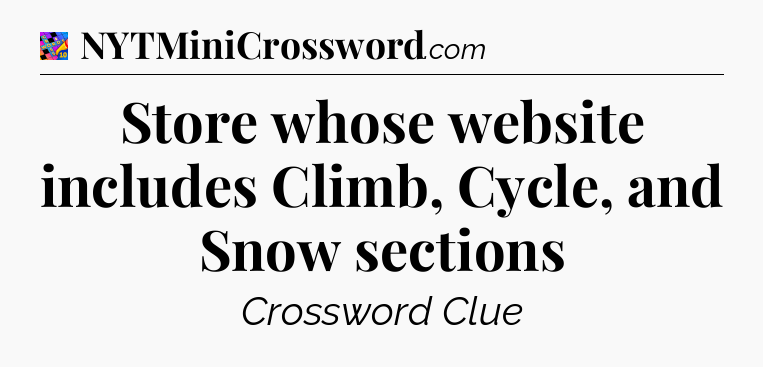 Store whose website includes Climb, Cycle, and Snow sections Crossword Clue
