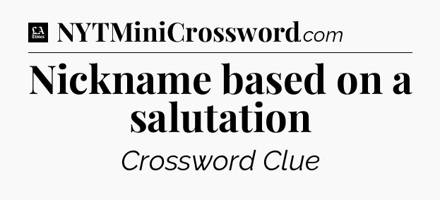 Nickname based on a salutation - LA Times Crossword