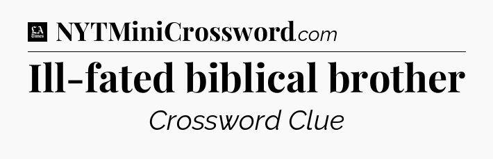 Ill-fated biblical brother - LA Times Crossword