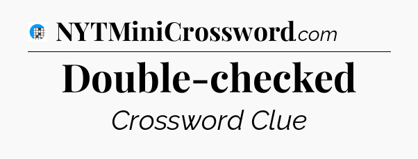 Double-checked Crossword Clue