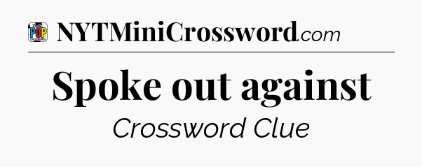Spoke out against Crossword Clue
