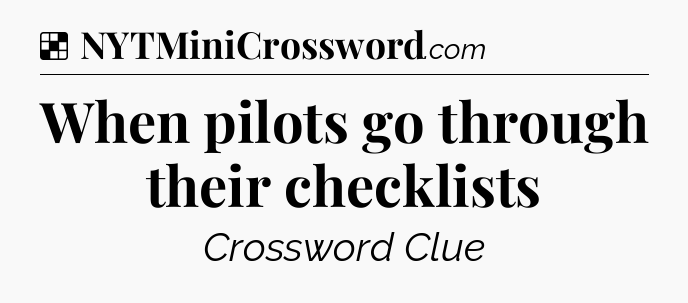 Solution: When pilots go through their checklists - NYT Crossword