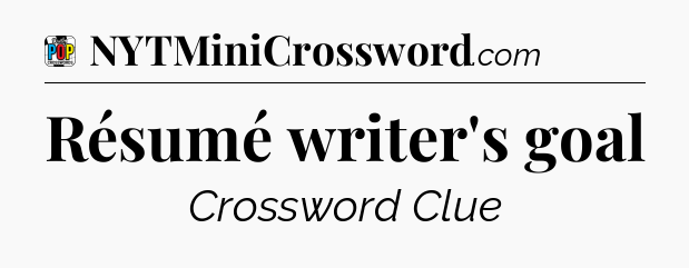 Résumé writer's goal Crossword Clue