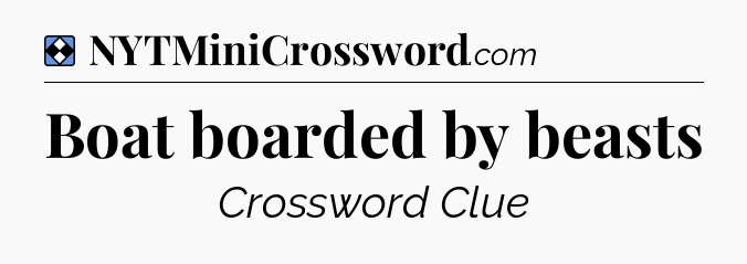 Solution: Boat boarded by beasts - NYT Mini Crossword