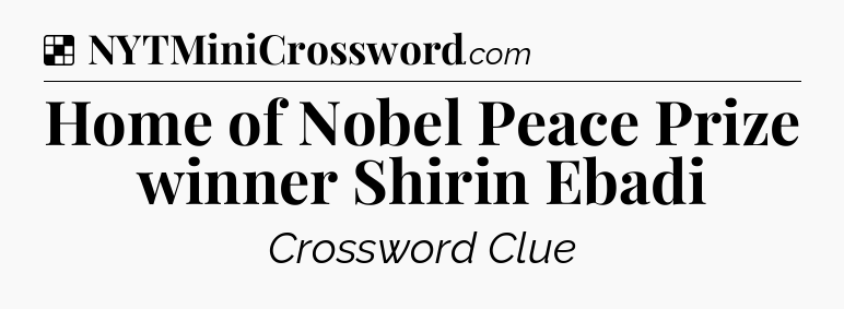 Solution: Home of Nobel Peace Prize winner Shirin Ebadi - NYT Crossword