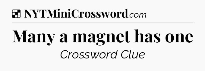 Solution: Many a magnet has one - NYT Crossword