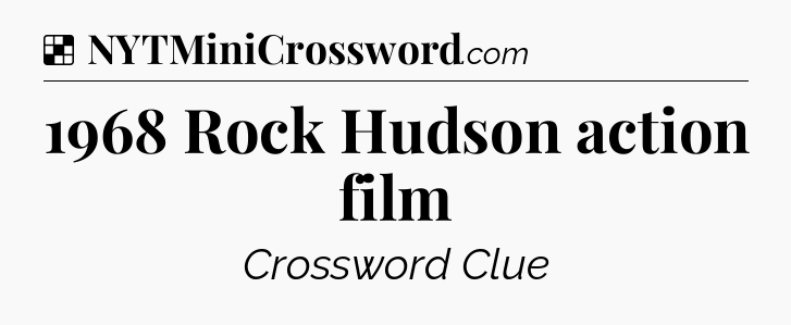 Solution: 1968 Rock Hudson action film - NYT Crossword