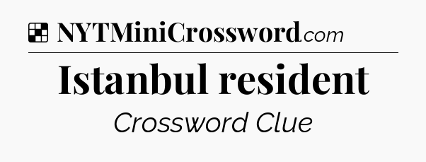 Solution: Istanbul resident - NYT Crossword