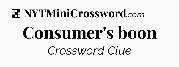 Solution: Consumer's boon - NYT Crossword
