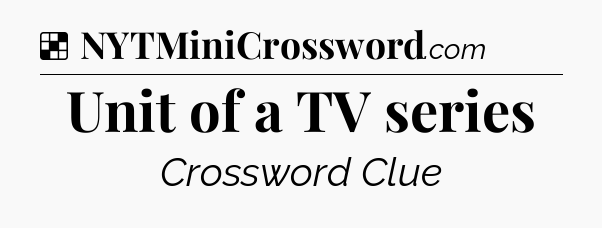 Solution: Unit of a TV series - NYT Crossword