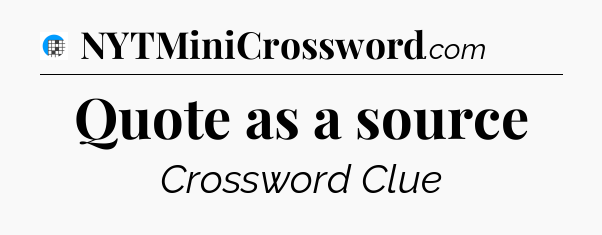 Quote as a source Crossword Clue