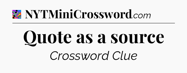 Quote as a source Crossword Clue