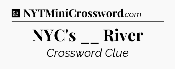 NYC's __ River - LA Times Crossword