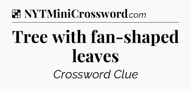 Solution: Tree with fan-shaped leaves - NYT Crossword