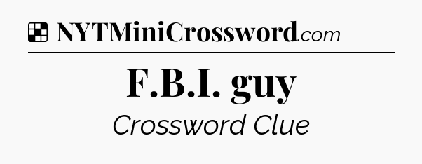 Solution: F.B.I. guy - NYT Crossword