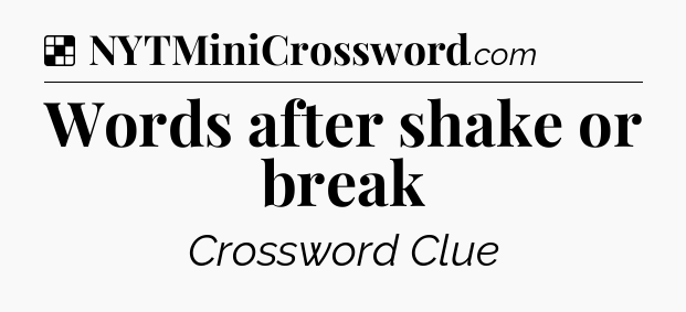 Solution: Words after shake or break - NYT Crossword
