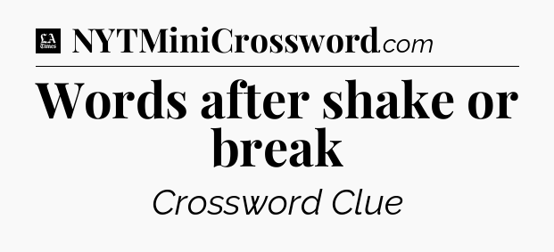 Words after shake or break - LA Times Crossword